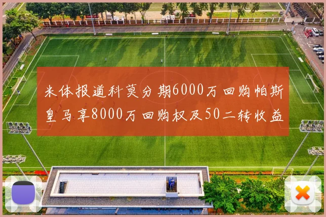 米体报道科莫分期6000万回购帕斯皇马享8000万回购权及50二转收益